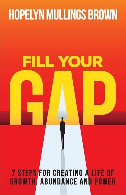 Fill Your GAP: 7 Steps for Creating a Life of Growth, Abundance and Power