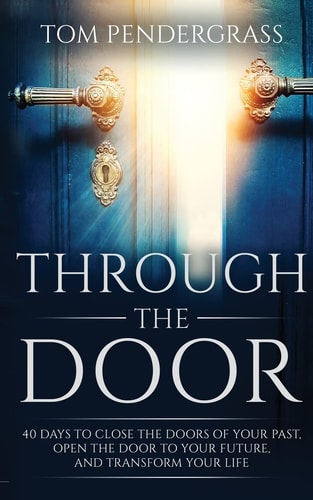 Through the Door 40 Days to Close the Doors of Your Past, Open the Door to Your Future, and Transform Your Life