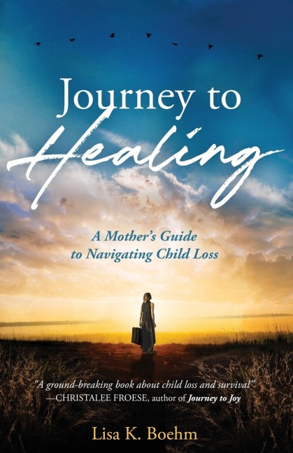Journey to HEALING: A Mothers Guide to Navigating Child Loss