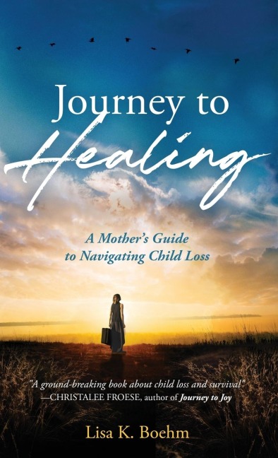 Journey to HEALING: A Mothers Guide to Navigating Child Loss