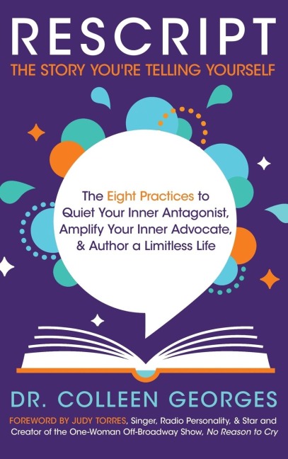 RESCRIPT the Story Youre Telling Yourself: The Eight Practices to Quiet Your Inner Antagonist, Amplify Your Inner Advocate, & Author a Limitless Life
