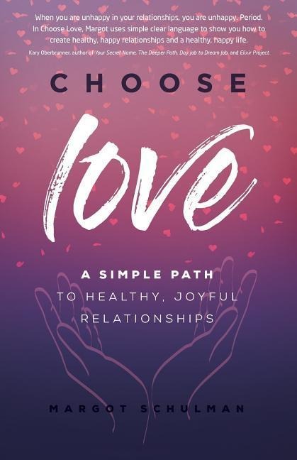 Choose Love: A Simple Path to Healthy, Joyful Relationships