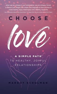 Choose Love: A Simple Path to Healthy, Joyful Relationships