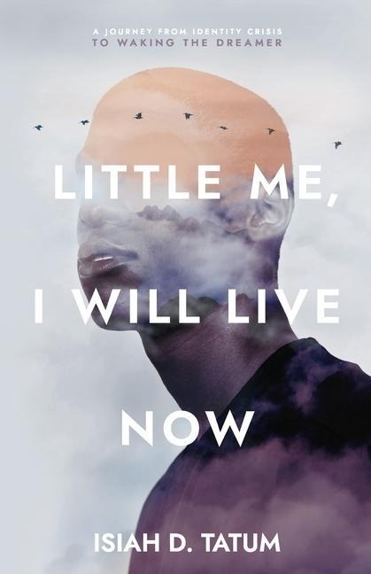 Little Me, I Will Live Now: A Journey From Identity Crisis to Waking the Dreamer