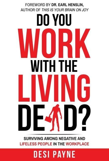 Do You Work with the Living Dead?: Surviving Among Negative and Lifeless People in the Workplace