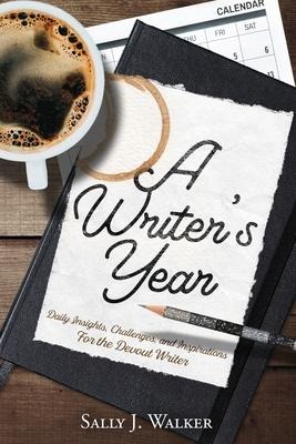 A Writers Year: Daily Insights, Challenges, and Inspirations for the Devout Writer