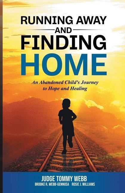 Running Away and Finding Home: An Abandoned Childs Journey to Hope and Healing