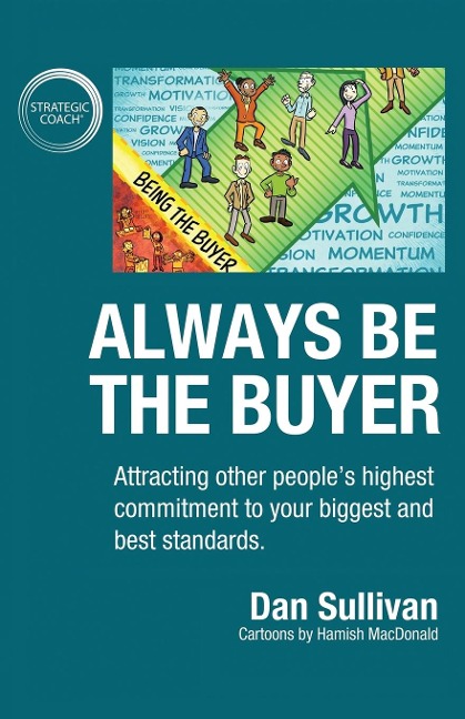 Always Be The Buyer: Attracting other peoples highest commitment to your biggest and best standards