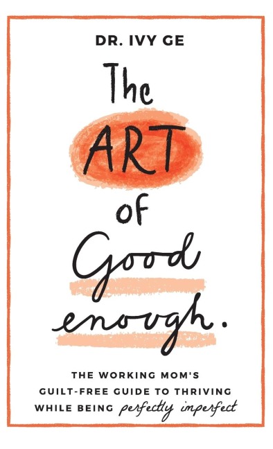 The Art of Good Enough: The Working Moms Guilt-Free Guide to Thriving While Being Perfectly Imperfect
