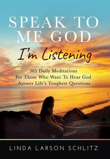Speak to Me God, Im Listening: 365 Daily Meditations for Those Who Want to Hear God Answer Lifes Toughest Questions