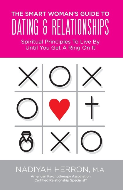 The Smart Womans Guide to Dating and Relationships: Spiritual Principles to Live by Until You Get a Ring On It