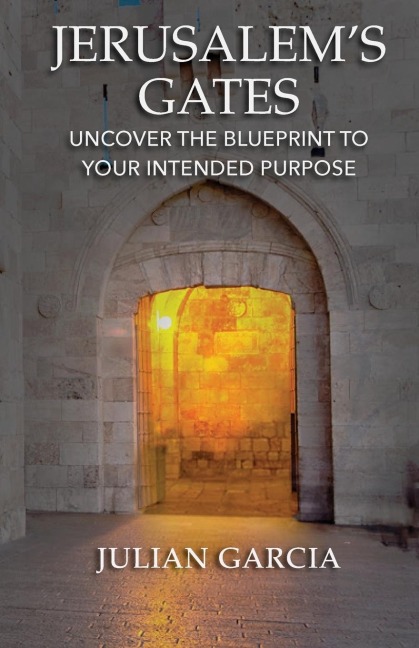 Jerusalems Gates: Uncover the Blueprint to Your Intended Purpose