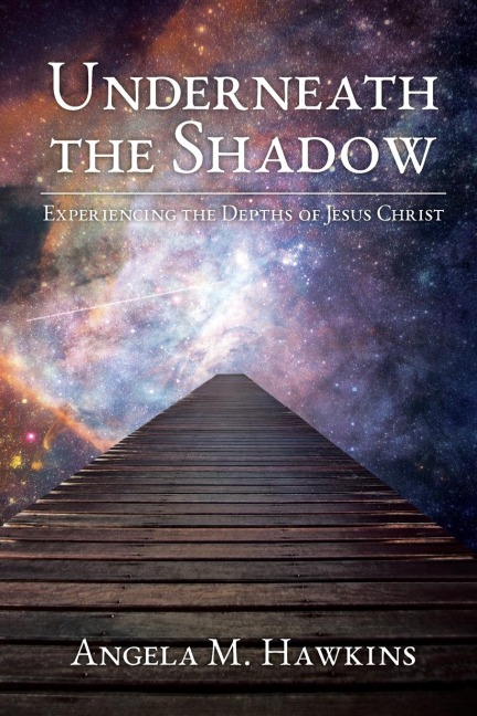 Underneath the Shadow: Experiencing The Depths of Jesus Christ