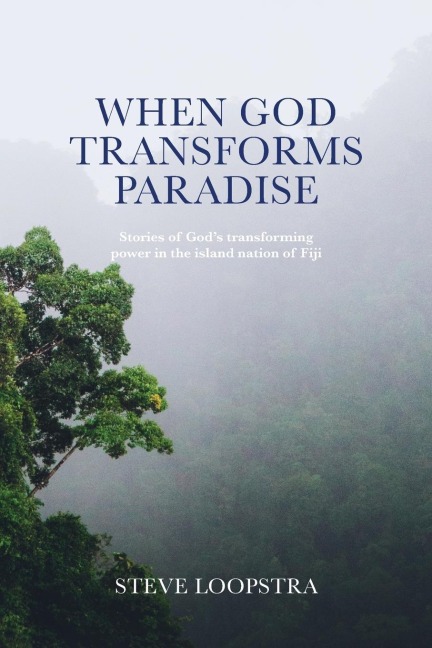 When God Transforms Paradise: Stories of Gods transforming power in the island nation of Fiji