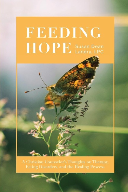 Feeding Hope: A Christian Counselors Thoughts on Therapy, Eating Disorders, and the Healing Process