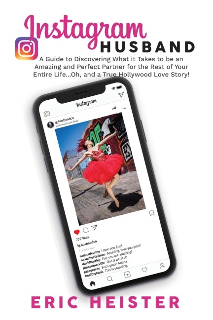 Instagram Husband: A Guide to Discovering What it Takes to be an Amazing and Perfect Partner for the Rest of Your Entire Life... Oh, and a true Hollywood Love Story!