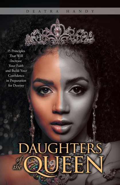 Daughters of the Queen: 15 Principles That Will Increase Your Faith and Build Your Confidence in Preparation for Destiny