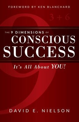 The 9 Dimensions of Conscious Success: Its All about You!