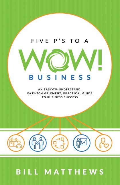 Five Ps to a Wow Business: An Easy-To-Understand, Easy-To-Implement, Practical Guide to Business Success