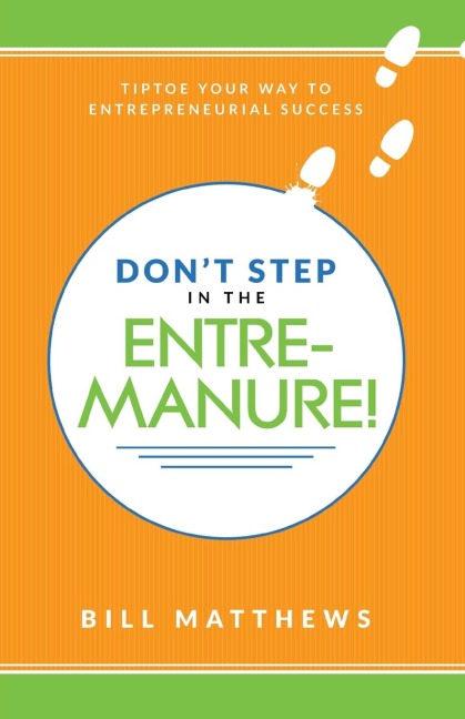 Dont Step in the Entremanure!: Tiptoe Your Way to Entrepreneurial Success