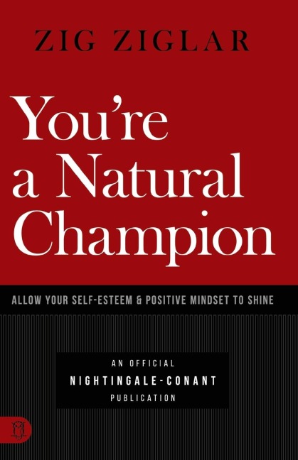 Youre a Natural Champion: Allow Your Self Esteem and Positive Mindset to Shine