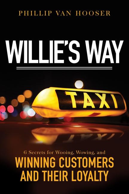 Willies Way: 6 Secrets for Wooing, Wowing, and Winning Customers and Their Loyalty