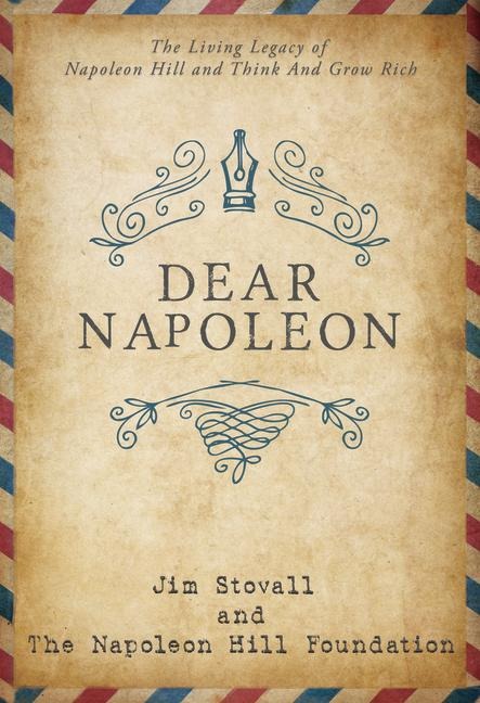Dear Napoleon: The Living Legacy of Napoleon Hill and Think and Grow Rich(r)