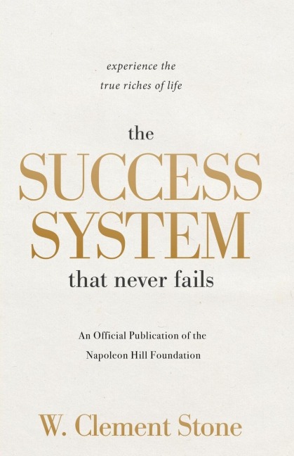 The Success System That Never Fails: Experience the True Riches of Life