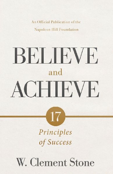 W. Clement Stones Believe and Achieve: 17 Principles of Success