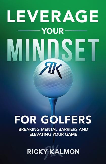 Leverage Your Mindset for Golfers: Breaking Mental Barriers and Elevating Your Game