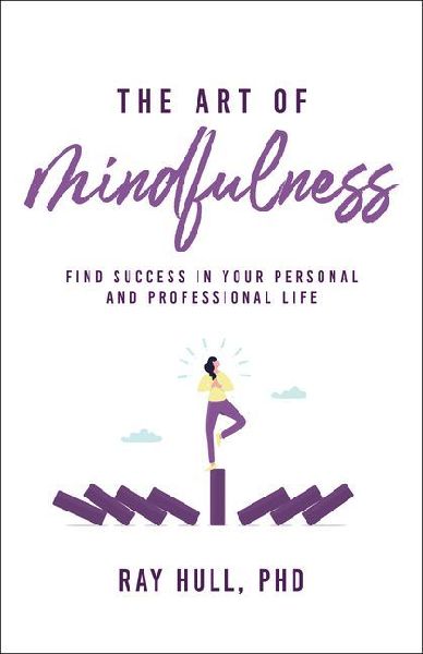 The Art of Mindfulness in Your Personal and Professional Life: 20 Practical Lessons to Boost Confidence, Communication, and Career Success