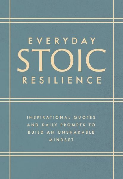 Everyday Stoic Resilience: Inspirational Quotes and Daily Prompts to Build an Unshakable Mindset