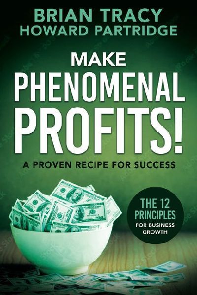 Make Phenomenal Profits: The 12 Principles of Business Growth