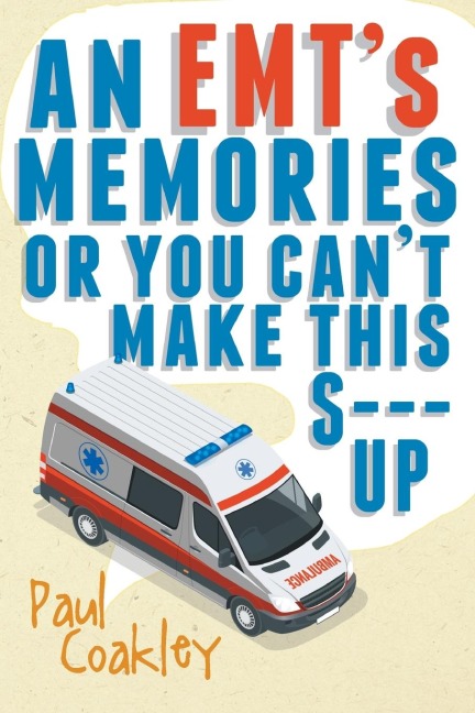 An EMTs Memories or You Cant Make this S--- Up