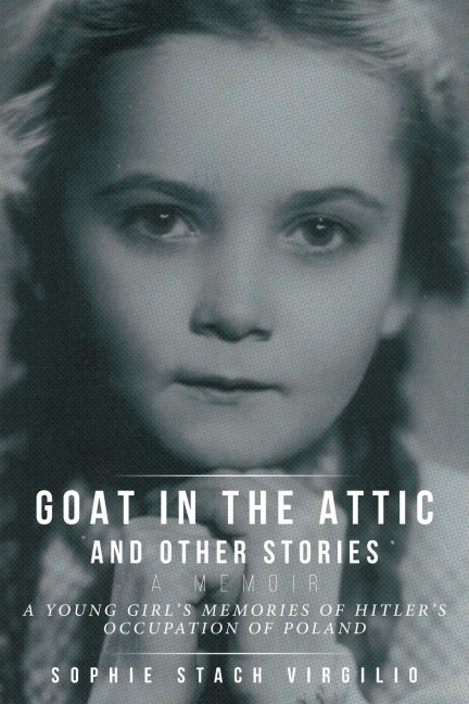 Goat in the Attic and Other Stories: A Young Girls Memories of Hitlers Occupation of Poland