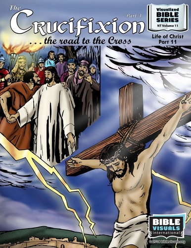 The Crucifixion Part 1 The Road to the Cross: New Testament Volume 11: Life of Christ Part 11