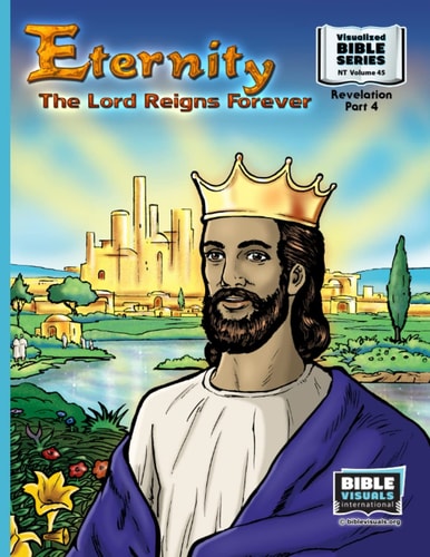 Eternity The Lord Reigns Forever: New Testament Volume 45: Revelation Part 4