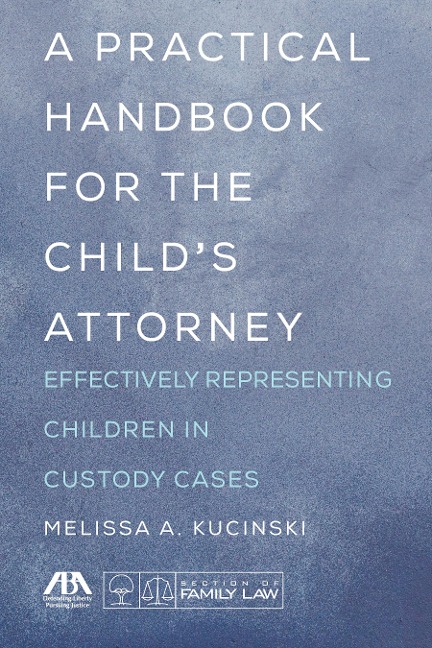 A Practical Handbook for the Child's Attorney: Effectively Representing Children in Custody Cases