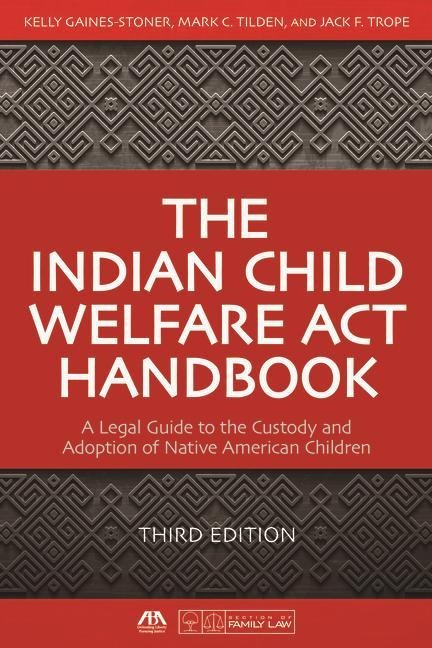 The Indian Child Welfare ACT Handbook: A Legal Guide to the Custody and Adoption of Native American Children, Third Edition