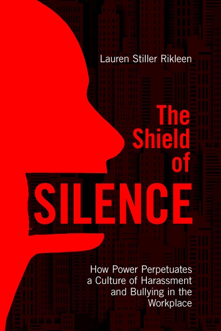 The Shield of Silence: How Power Perpetuates a Culture of Harassment and Bullying in the Workplace: How Power Perpetuates a Culture of Harassment and Bullying in the Workplace
