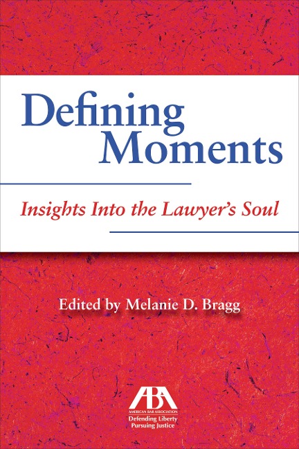 Defining Moments: Insights Into the Lawyers Soul: Insights Into the Lawyers Soul