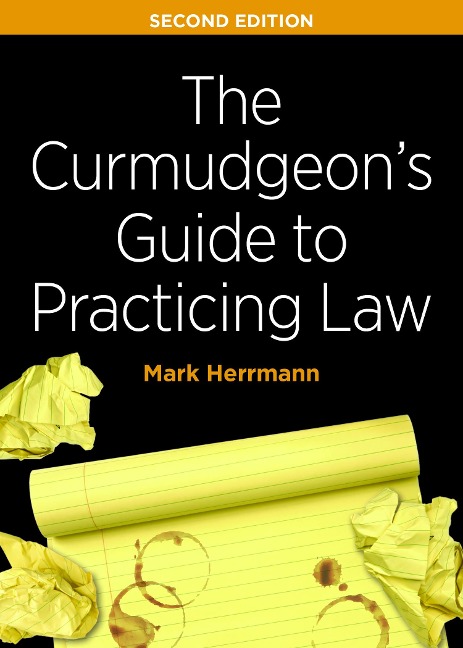 The Curmudgeons Guide to Practicing Law, Second Edition