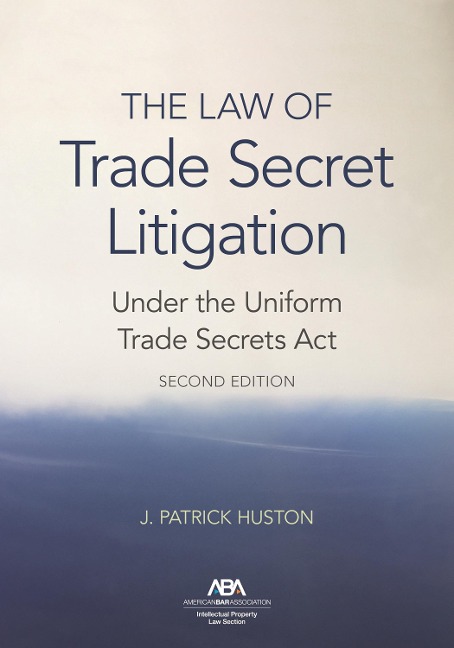The Law of Trade Secret Litigation Under the Uniform Trade Secrets Act, Second Edition
