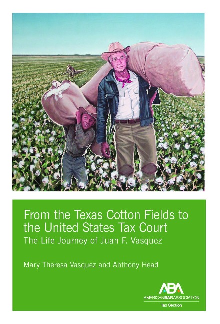 From the Texas Cotton Fields to the United States Tax Court: The Life Journey of Juan F. Vasquez