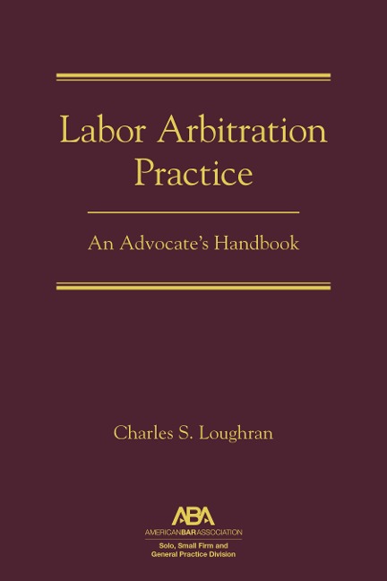 Labor Arbitration Practice: An Advocate's Handbook