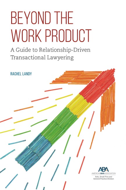 Beyond the Work Product: A Guide to Relationship-Driven Transactional Lawyering