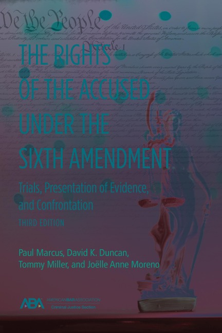 The Rights of the Accused Under the Sixth Amendmen: Trials, Presentation of Evidence, and Confrontation, Third Edition