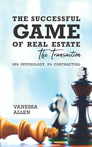 The Successful Game of Real Estate The Transaction: 95% Psychology, 5% Contractual