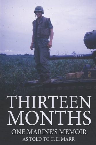 Thirteen Months One Marine's Memoir As Told to C. E. Marr