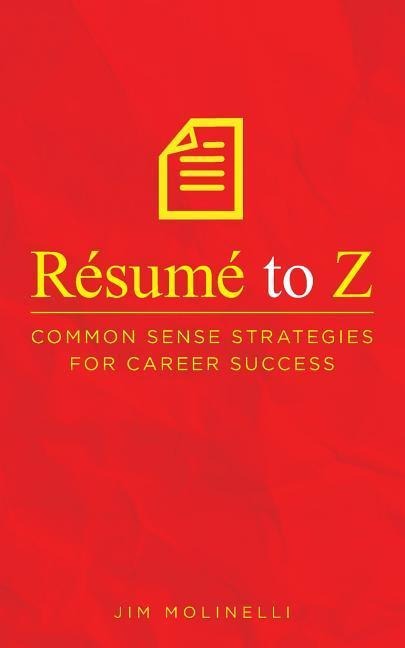 Résumé to Z: Common Sense Strategies For Career Success